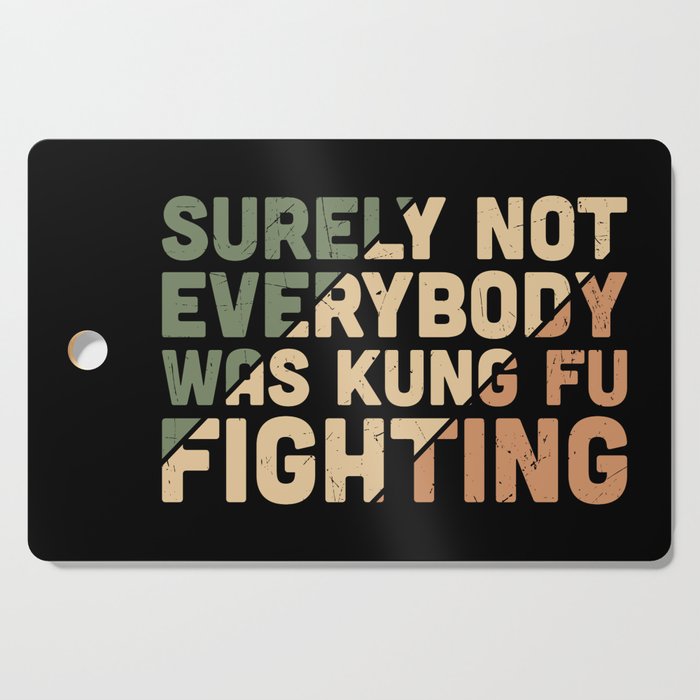 Surely Not Everybody Was Kung Fu Fighting Cutting Board