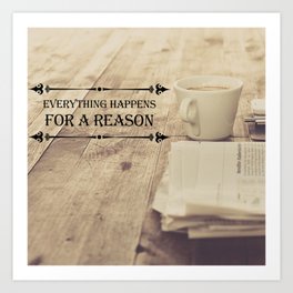 Everything happens for a reason Art Print