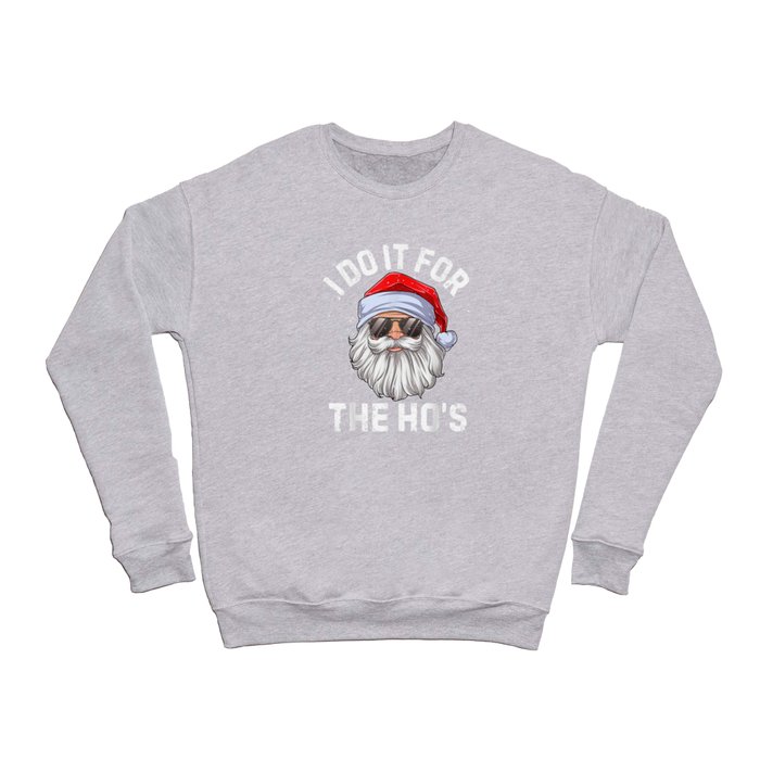 I Do It For The Ho's Funny Inappropriate Christmas Crewneck Sweatshirt