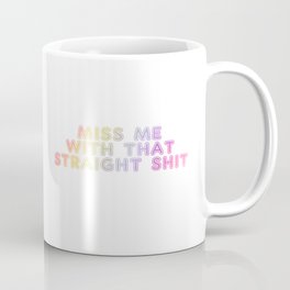 miss me with that straight shit Coffee Mug