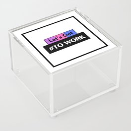 Let's Get to Work Acrylic Box