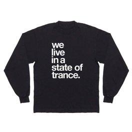 We Live In A State Of Trance Long Sleeve T Shirt