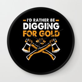 Coal Miner Id Rather Be Digging For Gold Wall Clock