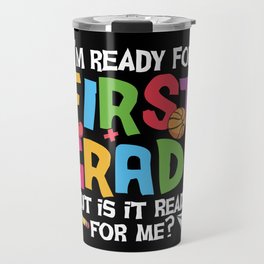 Ready For 1st Grade Is It Ready For Me Travel Mug