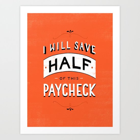 I'll Save Half of This Paycheck Art Print