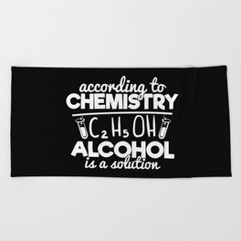 According To Chemistry Alcohol Is A Solution Beach Towel