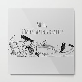 Shhh,  I’m escaping reality Metal Print