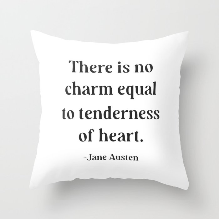 Jane Austen Quote There is no charm equal to tenderness of heart Throw Pillow