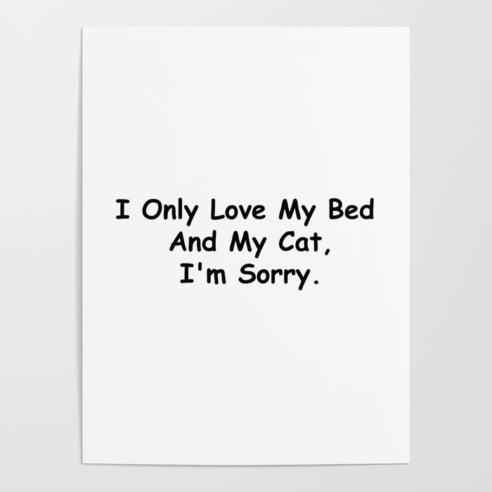 I Only Love My Bed And My Cat I'm Sorry Funny Sayings kitten Owner Gift Idea Poster