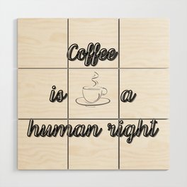 Coffee is a human right Wood Wall Art