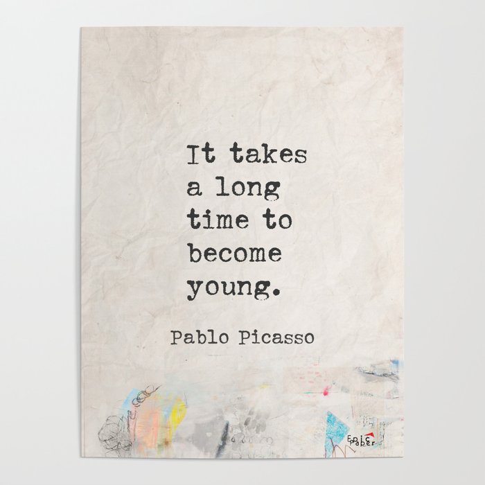 It takes a long time to become young. Pablo P. Poster