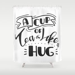 A Cup Of Tea Is Like A Hug | Funny Quote and Great Gift Shower Curtain