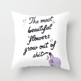 The most beautiful flowers grow out of shit Throw Pillow