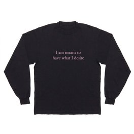 i am meant to have what i desire Long Sleeve T Shirt