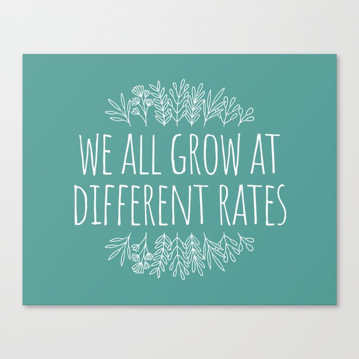 We All Grow At Different Rates Canvas Print