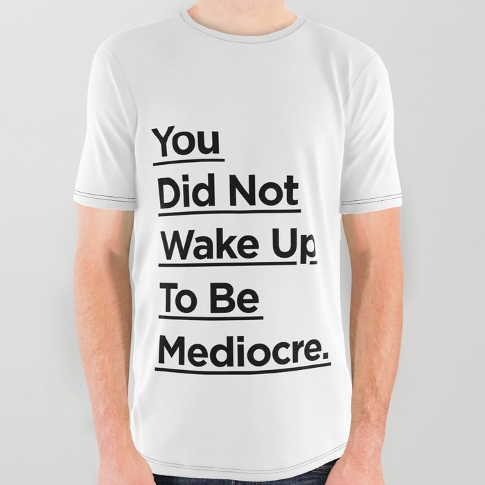 You Did Not Wake Up to Be Mediocre black and white monochrome typography design home wall decor All Over Graphic Tee