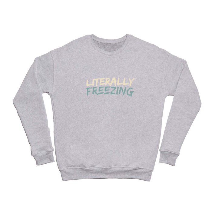 Literally Freezing Funny Winter Crewneck Sweatshirt