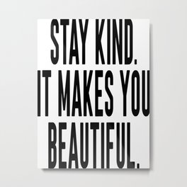 Stay Kind It Males You Beautiful Metal Print | Welcome, Home, Pillows, Quotes, Love, Kindquote, Digital, Black And White, Staykind, Poster 