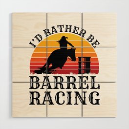 I'd Rather Be Barrel Racing Wood Wall Art