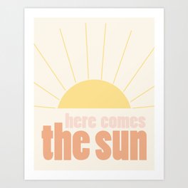 Here Comes the Sun 1 Art Print