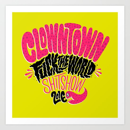 Clowntown Fuck the World Shitshow 2016 Art Print