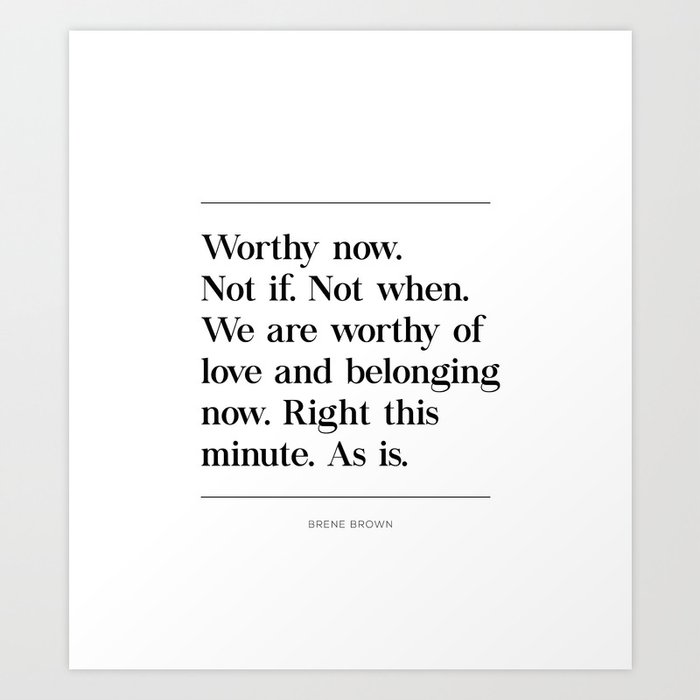 We Are Worthy Of Love And Belonging Brene Brown Quote Art Print By Pier23 Society6