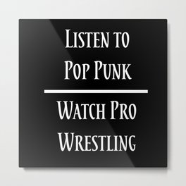 Listen to Pop Punk. Watch Pro Wrestling. Metal Print