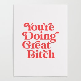 You're Doing Great Bitch Poster