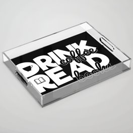 Drink Coffee Read Books Bookworm Reading Quote Saying Acrylic Tray