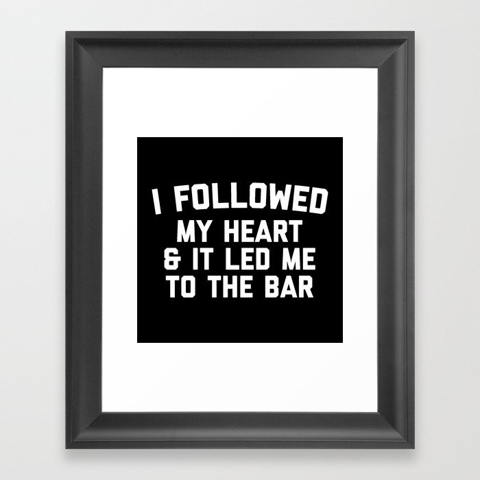 Followed Heart Led Me To Bar Funny Drunk Quote Framed Art Print