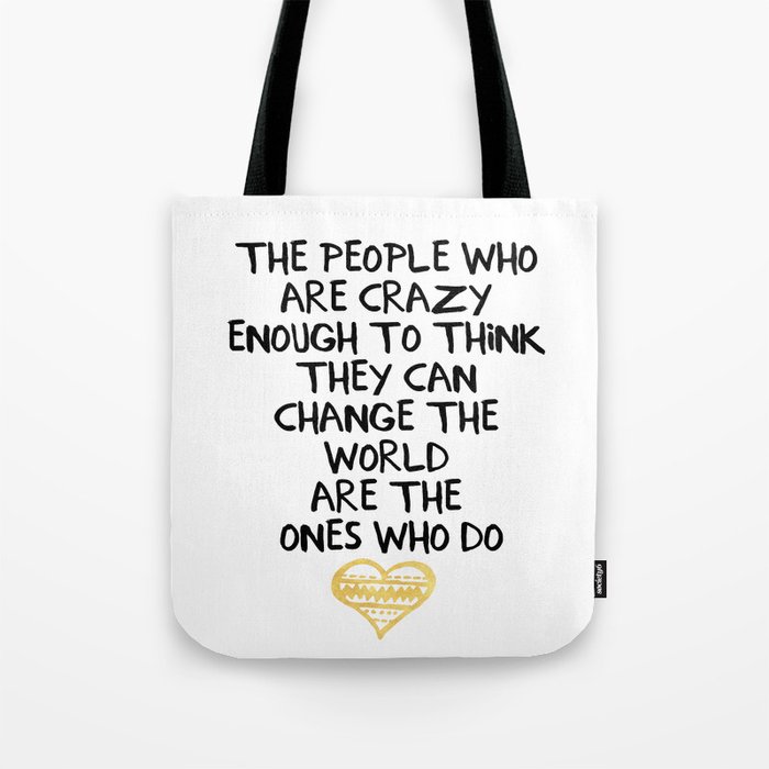 PEOPLE WHO ARE CRAZY ENOUGH CHANGE THE WORLD - wisdom quote Tote Bag