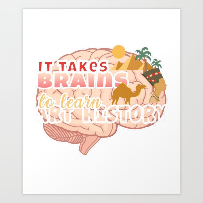 Art History Degree Takes Brains to Learn Art History Art Print by Kanig