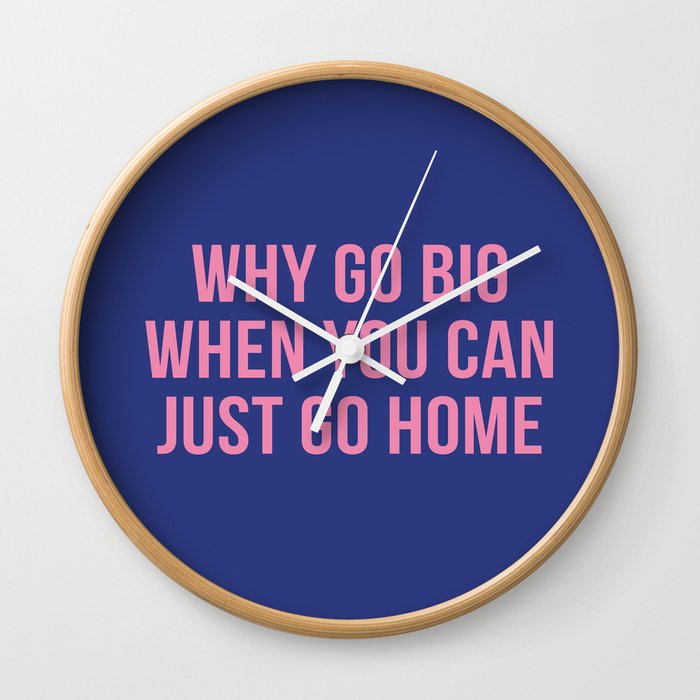 Why go big when you can just go home Wall Clock