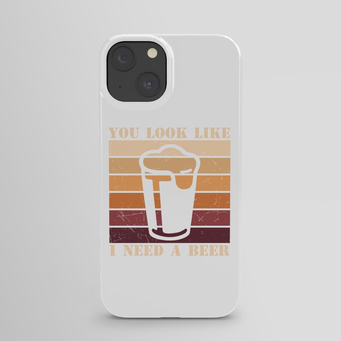 You Look Like I Need A Beer iPhone Case