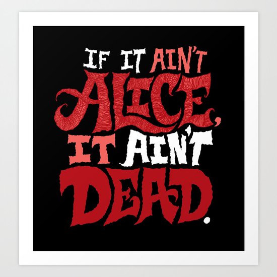 If it ain't Alice, it ain't dead. Art Print