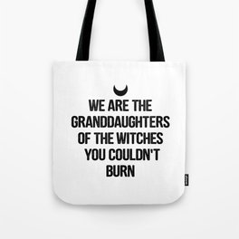 WE ARE THE GRANDDAUGHTERS OF THE WITCHES YOU COULDN'T BURN Tote Bag