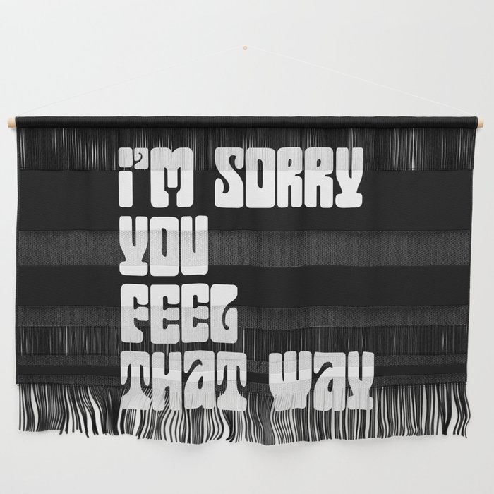 I'm Sorry You Feel That Way Wall Hanging by laurabethlove Society6 I'm Sorry You Feel That Way Wall Hanging by laurabethlove Society6