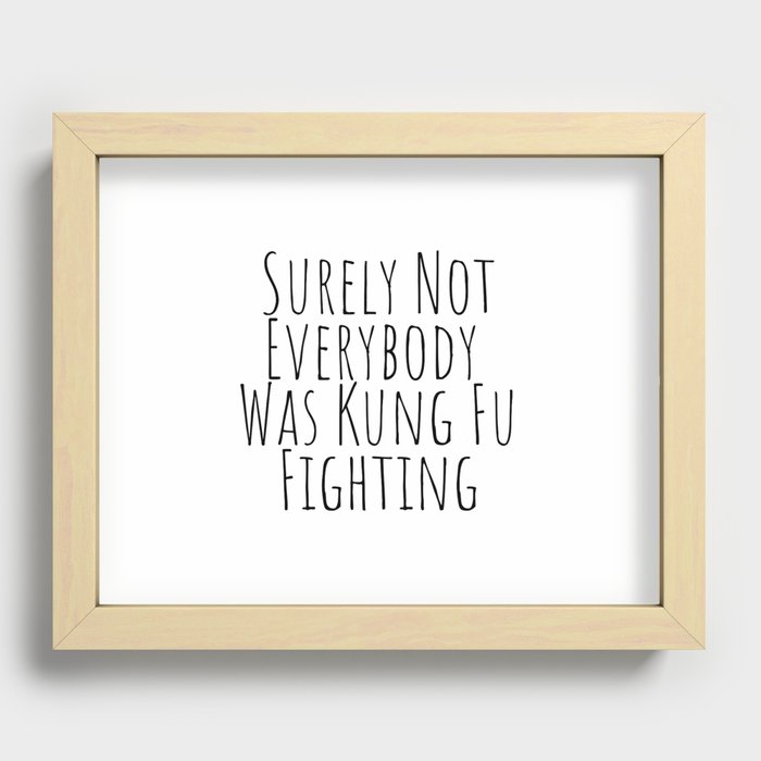 Surely Not Everybody was Kung Fu Fighting  Recessed Framed Print