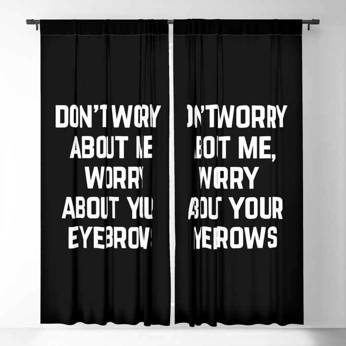 Worry About Your Eyebrows Funny Sarcastic Quote Blackout Curtain