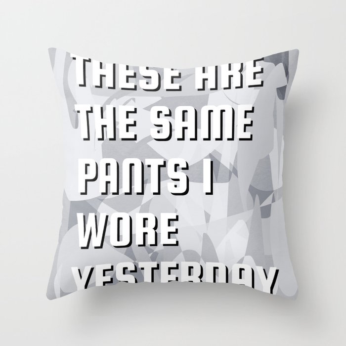 These are the same pants I wore yesterday bedroom typography Throw Pillow