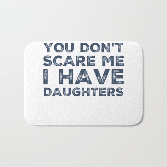 You Don't Scare Me I Have Daughters. Funny Dad Joke Quote. Bath Mat