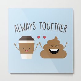 Always Together, Cute, Funny, Quote Metal Print | Coffee, Pooemoji, Caffeine, Saying, Emojis, Poop, Funny, Quote, Pop Art, Graphicdesign 