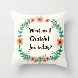 What am I grateful for today? Throw Pillow