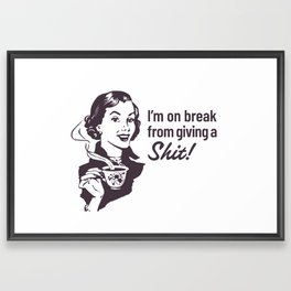 I'm on break from giving a shit! Framed Art Print
