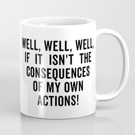 Well well well if it isn t the consequences of my own actions Coffee Mug