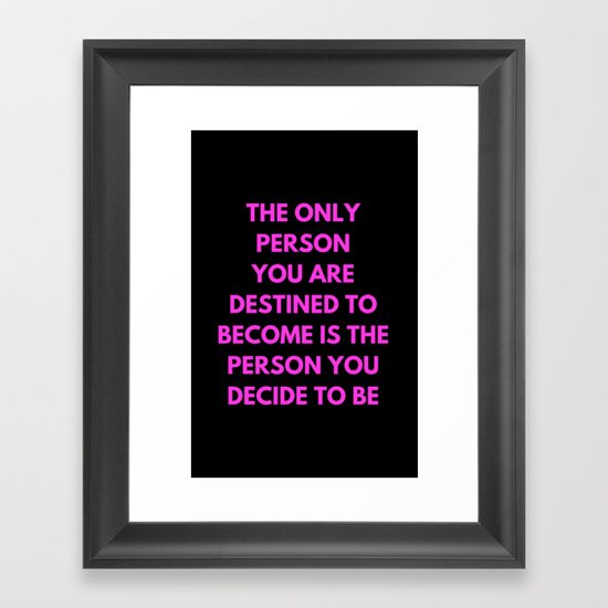 THE ONLY PERSON YOU ARE DESTINED TO BECOME IS THE PERSON YOU DECIDE TO BE Framed Art Print