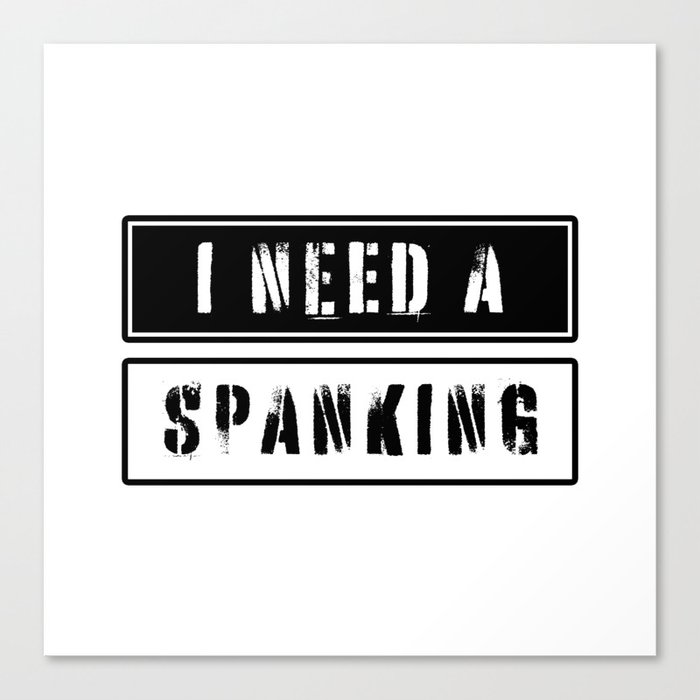 I need a spanking Canvas Print