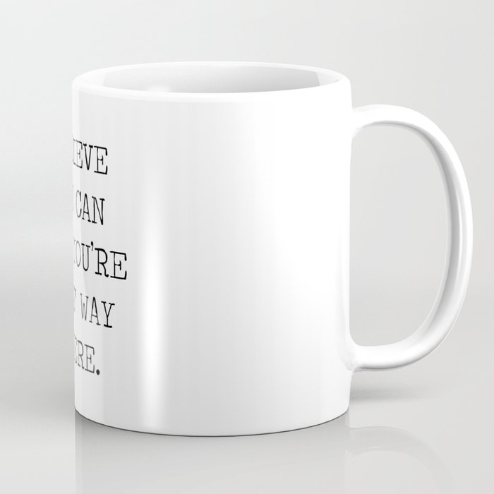 BELIEVE YOU CAN AND YOU'RE HALF WAY THERE QUOTE MANTRA MOTTO - THEODORE ROOSEVELT Coffee Mug