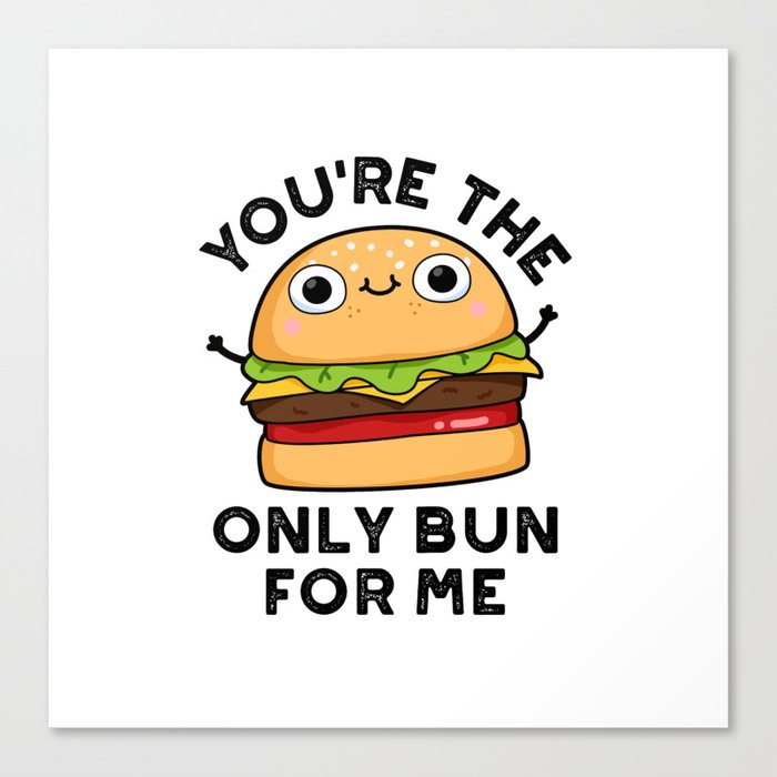 You're The Only Bun For Me Cute Burger Pun Canvas Print