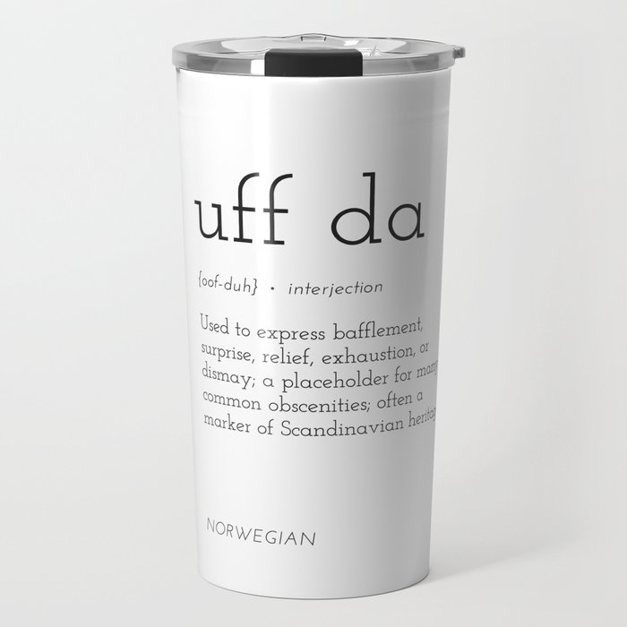Uff Da: Used to express bafflement, surprise, relief, exhaustion